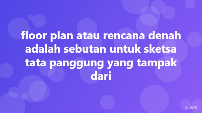 floor plan atau rencana denah adalah sebutan untuk sketsa tata panggung yang tampak dari