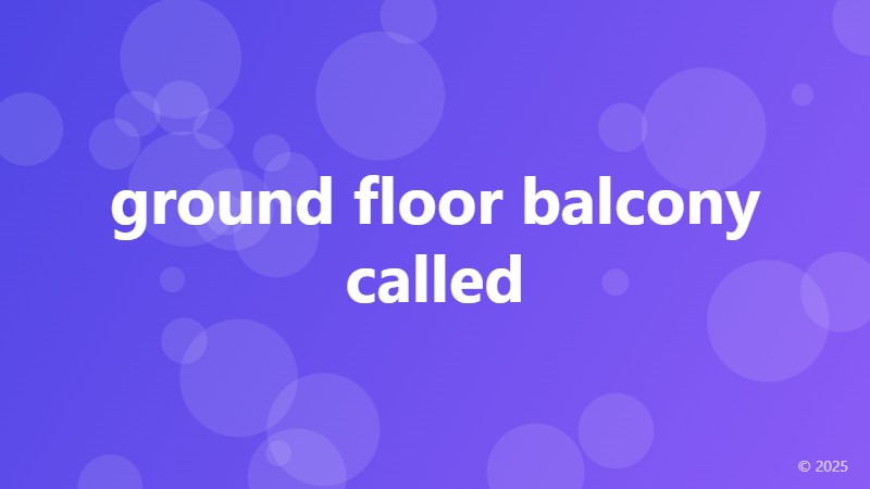 ground floor balcony called